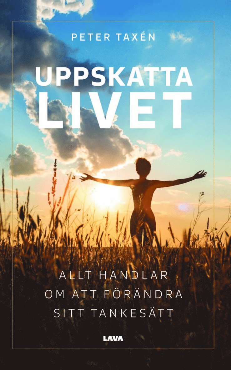 Peter Taxén - Uppskatta livet : allt handlar om att förändra sitt tankesätt, Häftad