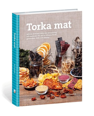Eric Tornblad - Torka mat : allt du behöver veta om utrustning och metoder för att ta tillvara frukt, grönsaker, kött och svamp, Inbunden