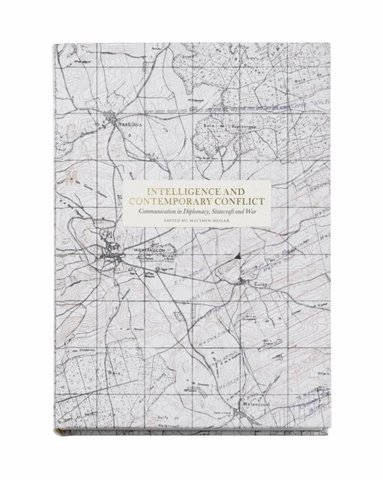 Calder Walton, Steven Wagner, Daniela Richterova, Suzanne Raine, Tony Ingesson, Matthew Hefler, Michael Goodman, Matthew Ford, John Ferris, Philip Davies, Sara B. Castro, Gill Bennett, Matthew Hefler - Intelligence and contemporary conflict : communication in diplomacy, statecraft and war, Inbunden
