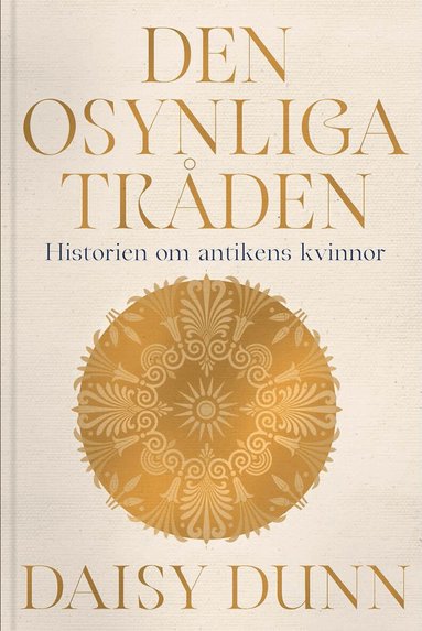 Daisy Dunn - Den osynliga tråden : historien om antikens kvinnor, Inbunden