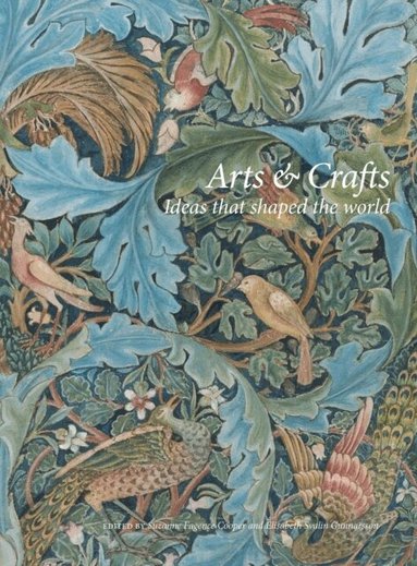 Svante Tirén, Suzanne Fagence Cooper, Rowan Bain, Richard Bisgrove, Qaisra Khan, Kirsty Hartsiotis, Karen Livingstone, Howard Hull, Elisabeth Svalin Gunnarsson, Kathy Haslam, Cilla Robach, Suzanne Fagence Cooper, Elisabeth Svalin Gunnarsson - Arts & Crafts: Ideas That Shaped the World, Inbunden