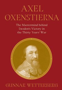 bokomslag Axel Oxenstierna: The MasterMind Behind Sweden's Victory in the Thirty Years' War