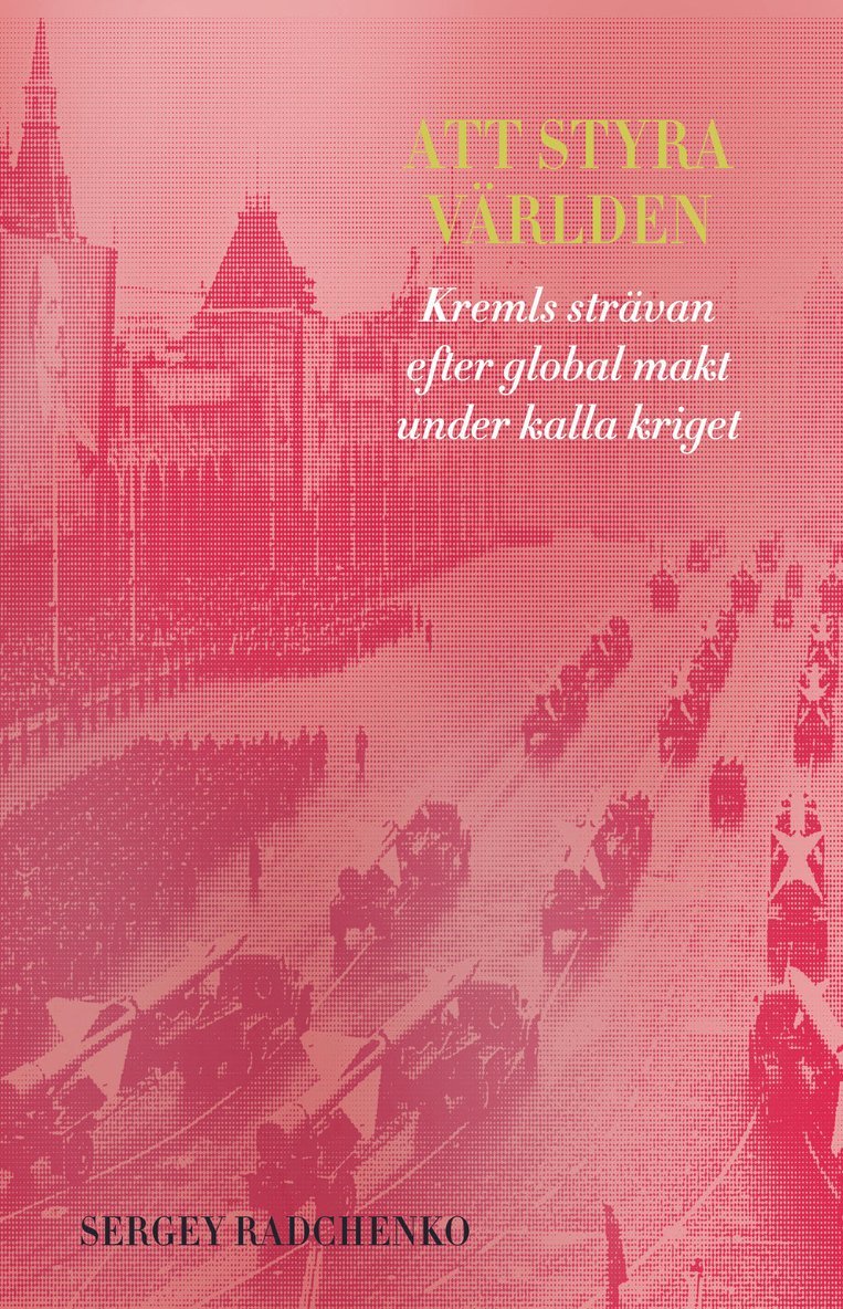 Att styra världen : Kremls strävan efter global makt under kalla kriget