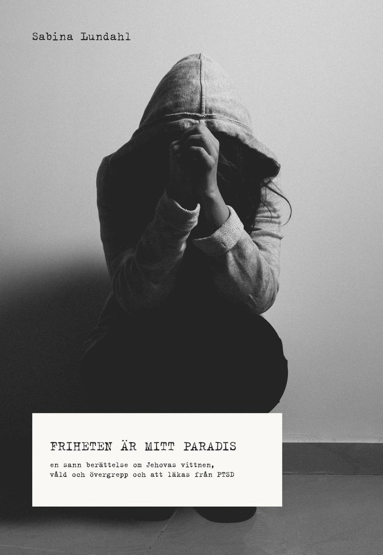 Sabina Lundahl - Friheten är mitt paradis : en sann berättelse om Jehovas vittnen, våld, övergrepp och om att läkas från PTSD, Häftad
