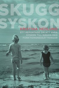 bokomslag Skuggsyskon : ett reportage om att vara syskon till någon med funktionsnedsättningar