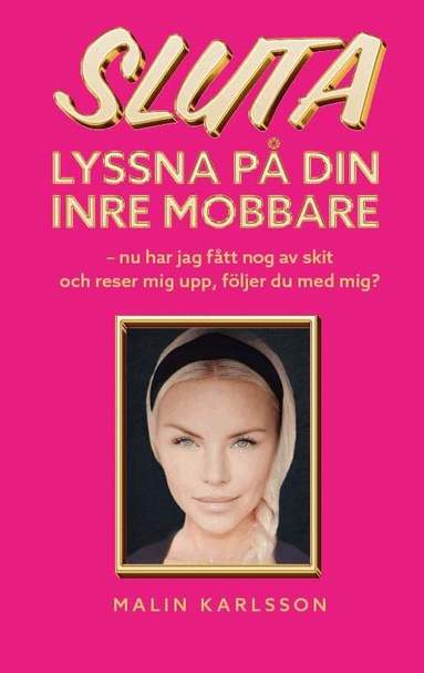 Malin Karlsson - Sluta lyssna på din inre mobbare : nu har jag fått nog av skit och reser mig upp, följer du med mig?, Häftad
