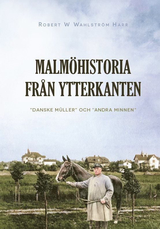 Robert Wahlström Harr - Malmöhistoria från ytterkanten : "danske Müller" och "andra minnen", Inbunden
