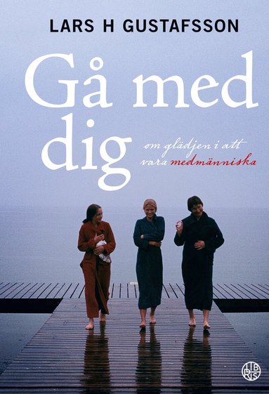 Lars H. Gustafsson - Gå med dig : om glädjen i att vara medmänniska, Häftad