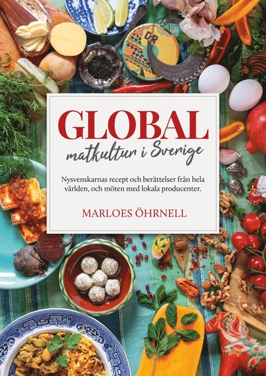 bokomslag Global matkultur i Sverige : nysvenskarnas recept och berättelser från hela världen, och möten med lokala producenter