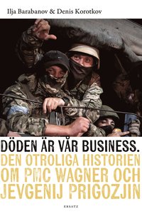 bokomslag Döden är vår business : den otroliga historien om PMC Wagner och Jevgenij Prigozjin