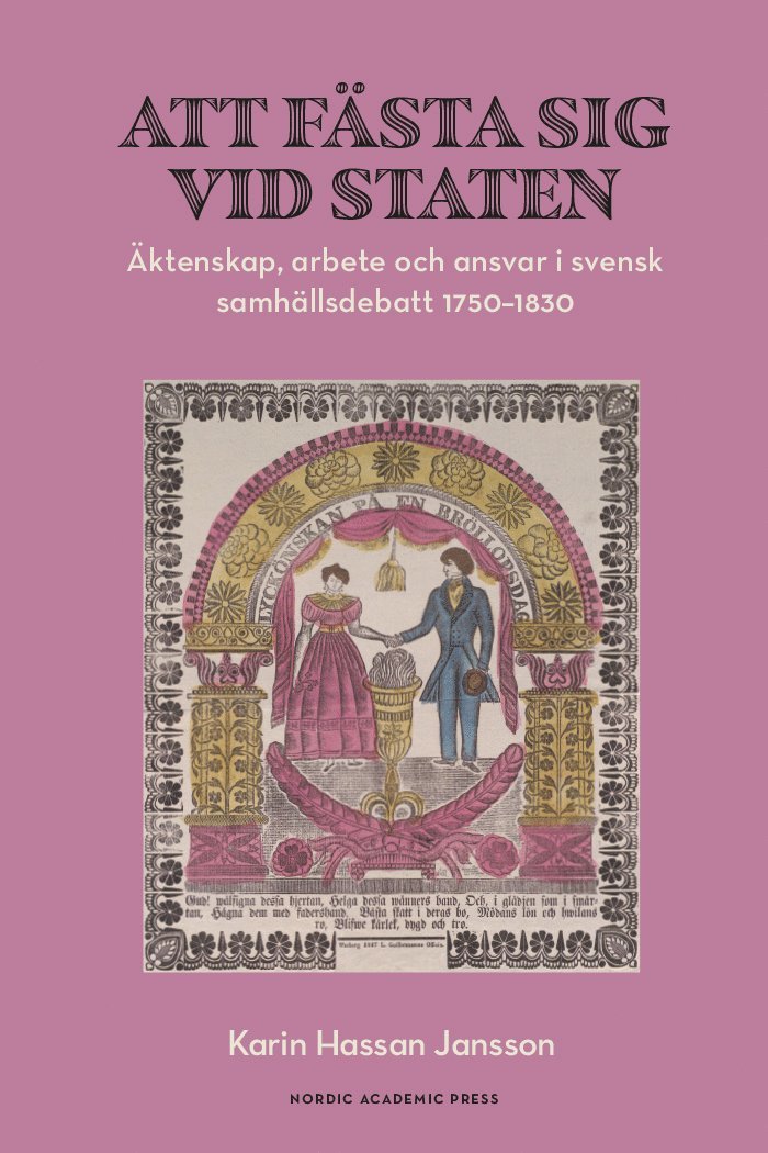 Att fästa sig vid staten : äktenskap, arbete och ansvar i svensk samhällsdebatt 1750-1830 1