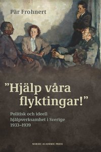 bokomslag Hjälp våra flyktingar! : Politisk och ideell hjälpverksamhet i Sverige 1933-1939