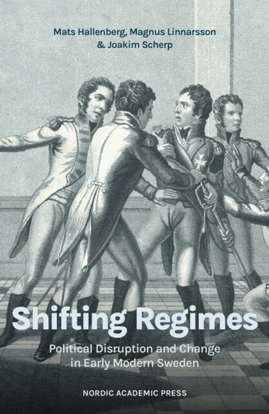 Mats Hallenberg, Magnus Linnarsson, Joakim Scherp - Shifting Regimes : political disruption and change in early modern Sweden, Inbunden
