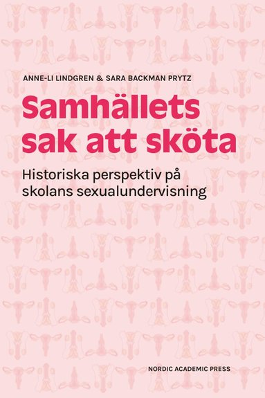 Anne-Li Lindgren, Sara Backman Prytz - Samhällets sak att sköta : historiska perspektiv på skolans sexualundervisning, Inbunden