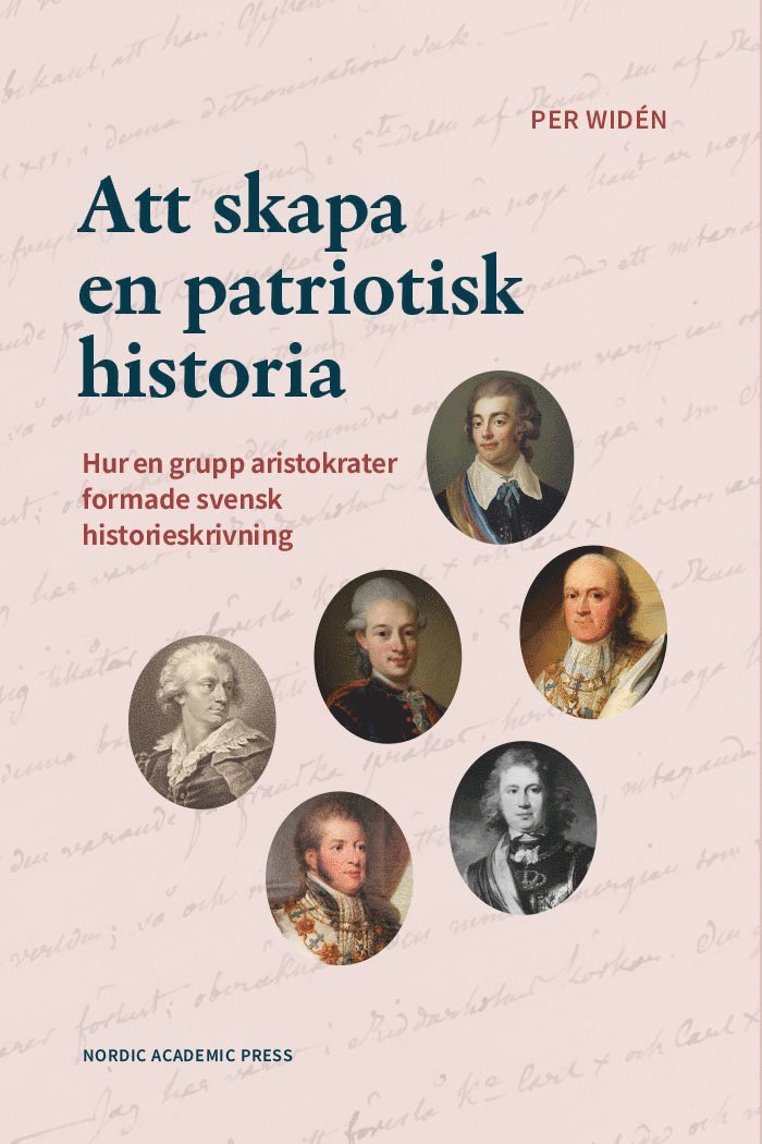 Per Widén - Att skapa en patriotisk historia : hur en grupp aristokrater formade svensk historieskrivning, Inbunden