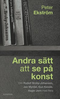 bokomslag Andra sätt att se på konst : om Rudolf Broby-Johansen, Jan Myrdal, Gun Kessle, Asger Jorn med flera