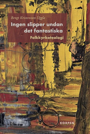 Bengt Kristensson Uggla - Ingen slipper undan det fantastiska : folkkyrkoteologi, Inbunden