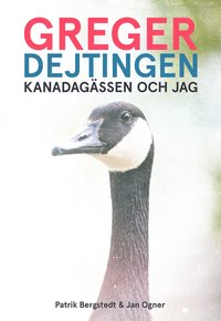 bokomslag Greger, dejtingen, Kanadagässen och jag