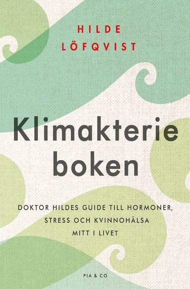 Hilde Löfqvist - Klimakterieboken : doktor Hildes guide till hormoner, stress och kvinnohälsa mitt i livet, Inbunden