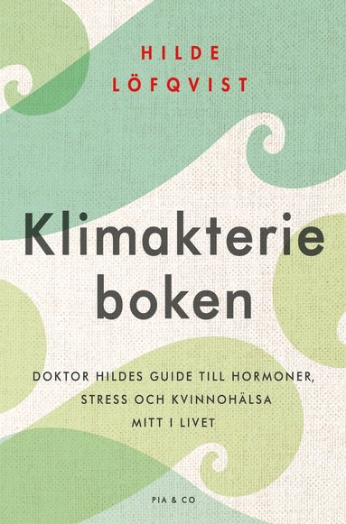 bokomslag Klimakterieboken : doktor Hildes guide till hormoner, stress och kvinnohälsa mitt i livet