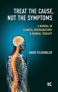 bokomslag Treat the cause, not the symptoms : a manual in clinical neuroanatomy & manual therapy
