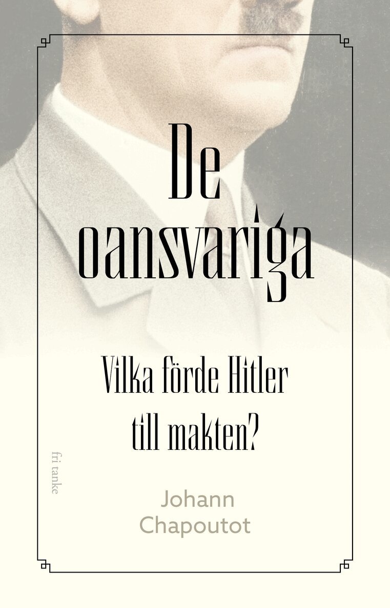 Johann Chapoutot - De oansvariga: Vilka förde Hitler till makten?, Inbunden