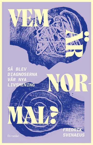 Fredrik Svenaeus - Vem är normal? : så blev diagnoser vår nya livsmening, Inbunden