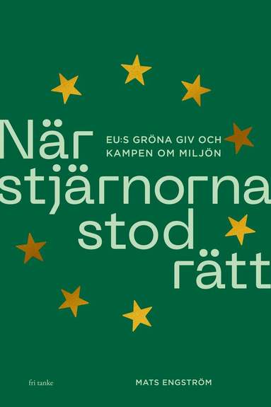 Mats Engström - När stjärnorna stod rätt : EU:s gröna giv och kampen om miljön, Inbunden