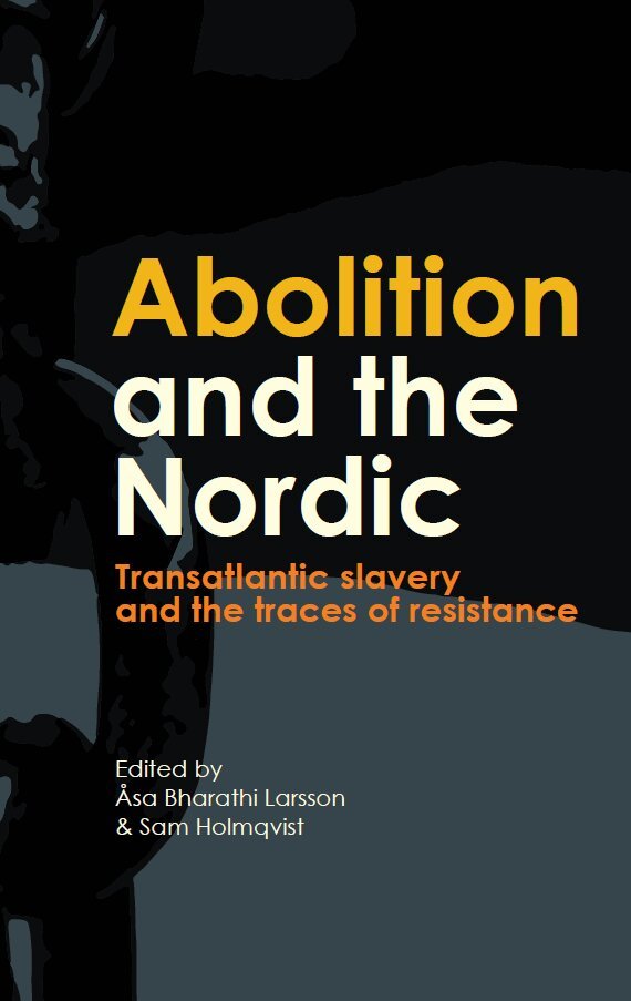 Sam Holmqvist, Åsa Bharathi Larsson - Abolition and the Nordic : transatlantic slavery and the traces of resistance, Häftad