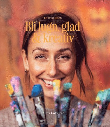 Fanny Larsson - Bli lugn, glad & kreativ, Inbunden