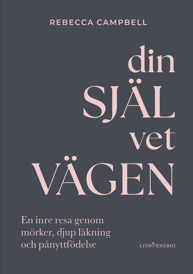 Rebecca Campbell - Din själ vet vägen : en inre resa genom mörker, djup läkning och pånyttfödelse, Inbunden