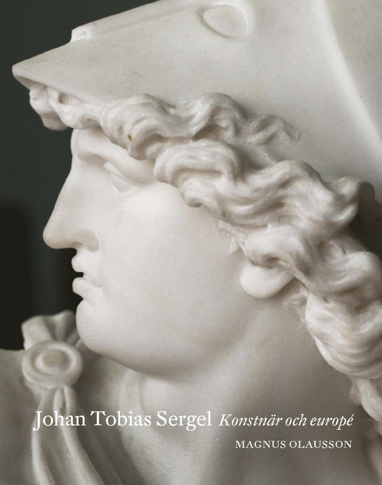 Magnus Olausson - Johan Tobias Sergel : Konstnär och europé, Inbunden