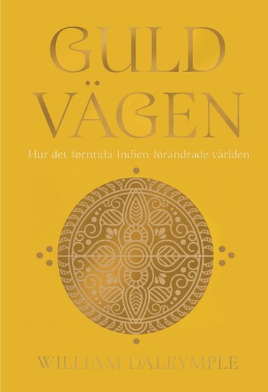 William Dalrymple - Guldvägen : hur det forntida Indien förändrade världen, Inbunden