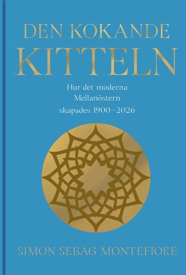Simon Sebag Montefiore - Den kokande kitteln. Hur det moderna Mellanöstern skapades 1900-2026, Inbunden