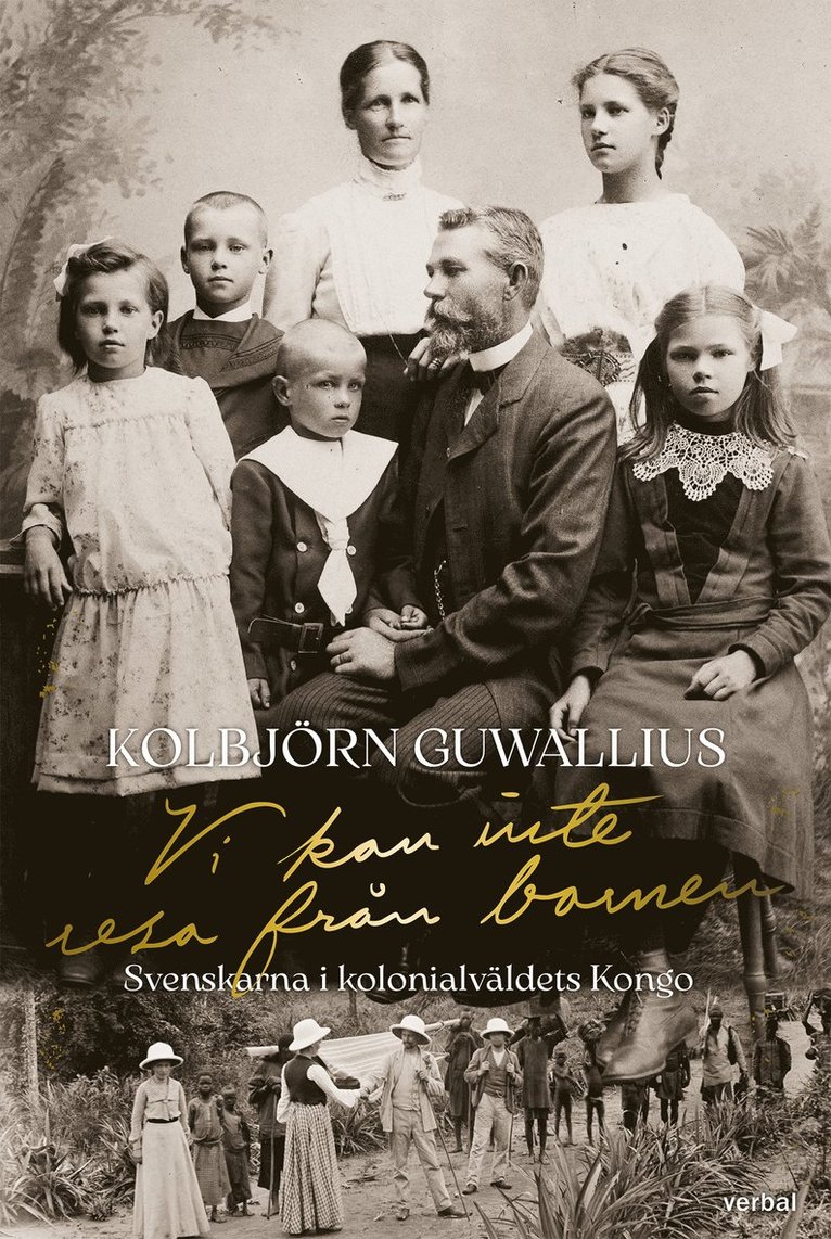 Vi kan inte resa från barnen : Svenskarna i kolonialväldets Kongo