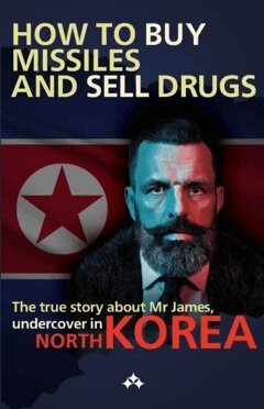 Nicoline Qvortrup, Rasmus Elmelund, Jim Latrache-Qvortrup - How to buy missiles and sell drugs  : the true story about Mr James, undercover in North Korea, Häftad
