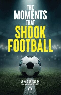 Jonas Eriksson - The Moments That Shook Football : The untold stories behind the moments that changed football forever, Häftad