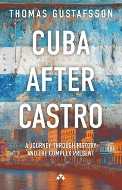 Thomas Gustafsson - Cuba after castro : a journey through history - and the complex present, Häftad