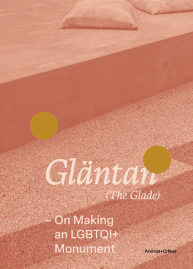 Conny Karlsson Lundgren, Joakim Berlin, Ulrika Flink, Lina Holmberg, Sam Hultin, Rebecka Katz Thor, Anna Linder, Andria Nyberg Forshage, Johan Rehngren, Anna Rosengren, Clauida Schaper, Patrik Steorn - Gläntan (The glade) : on making an LGBTQI+ monument, Häftad