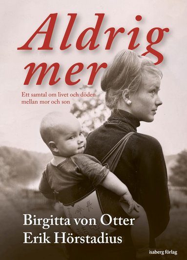 Birgitta von Otter, Erik Hörstadius - Aldrig mer : ett samtal om livet och döden mellan mor och son, Inbunden