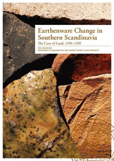 Erik Johansson - Earthenware change in southern Scandinavia : the case of Lund, 1150–1350, Häftad