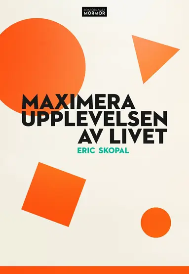 Eric Skopal - Maximera upplevelsen av livet : en berättelse om att bygga ett rikt liv, Häftad