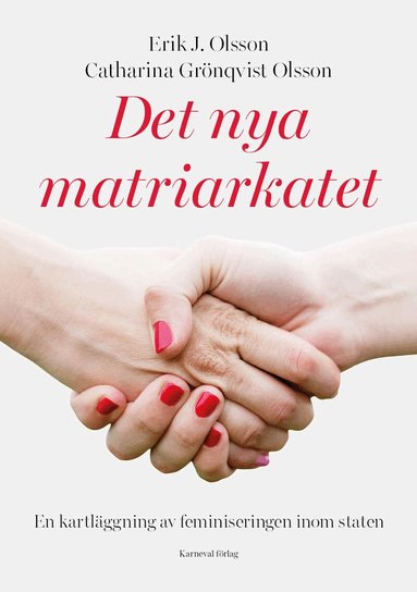 Erik J. Olsson, Catharina Grönqvist Olsson - Det nya matriarkatet : en kartläggning av feminiseringen inom staten, Inbunden