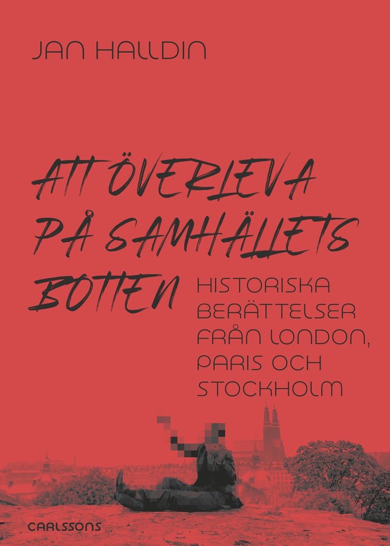 Jan Halldin - Att överleva på samhällets botten : historiska berättelser från London, Paris och Stockholm, Häftad