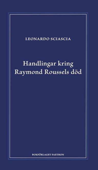 Leonardo Sciascia - Handlingar kring Raymond Roussels död, Inbunden