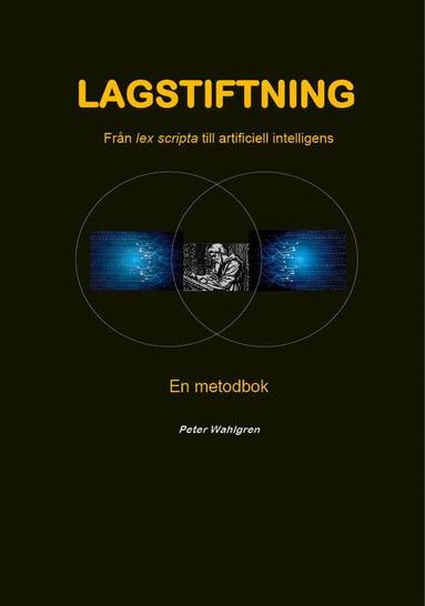 Peter Wahlgren - Lagstiftning : Från lex scripta till artificiell intelligens - En metodbok, Häftad
