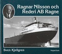 bokomslag Ragnar Nilsson och Rederi AB Ragne : ett stycke svensk sjöfartshistoria 1921-1981