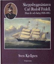 bokomslag Skeppsbyggmästaren Carl Rudolf Fridell : hans liv och fartyg 1826-1885