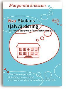 Nya Skolans självvärdering - att förstå och genomföra lokal utvärdering. Idé och kunskapsbank för ledning och personal inom gymnasieskola, grundskola och förskola.