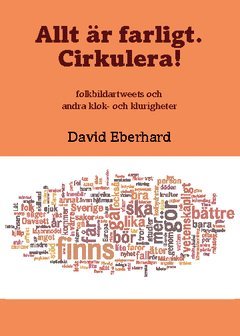 bokomslag Allt är farligt. Cirkulera! : folkbildartweets och andra klok- och klurigheter